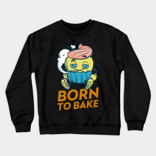 Born to bake Crewneck Sweatshirt